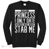 Sorry Princess I Only Date Women Who Might Stab Me Quote Sweatshirt thumb 0