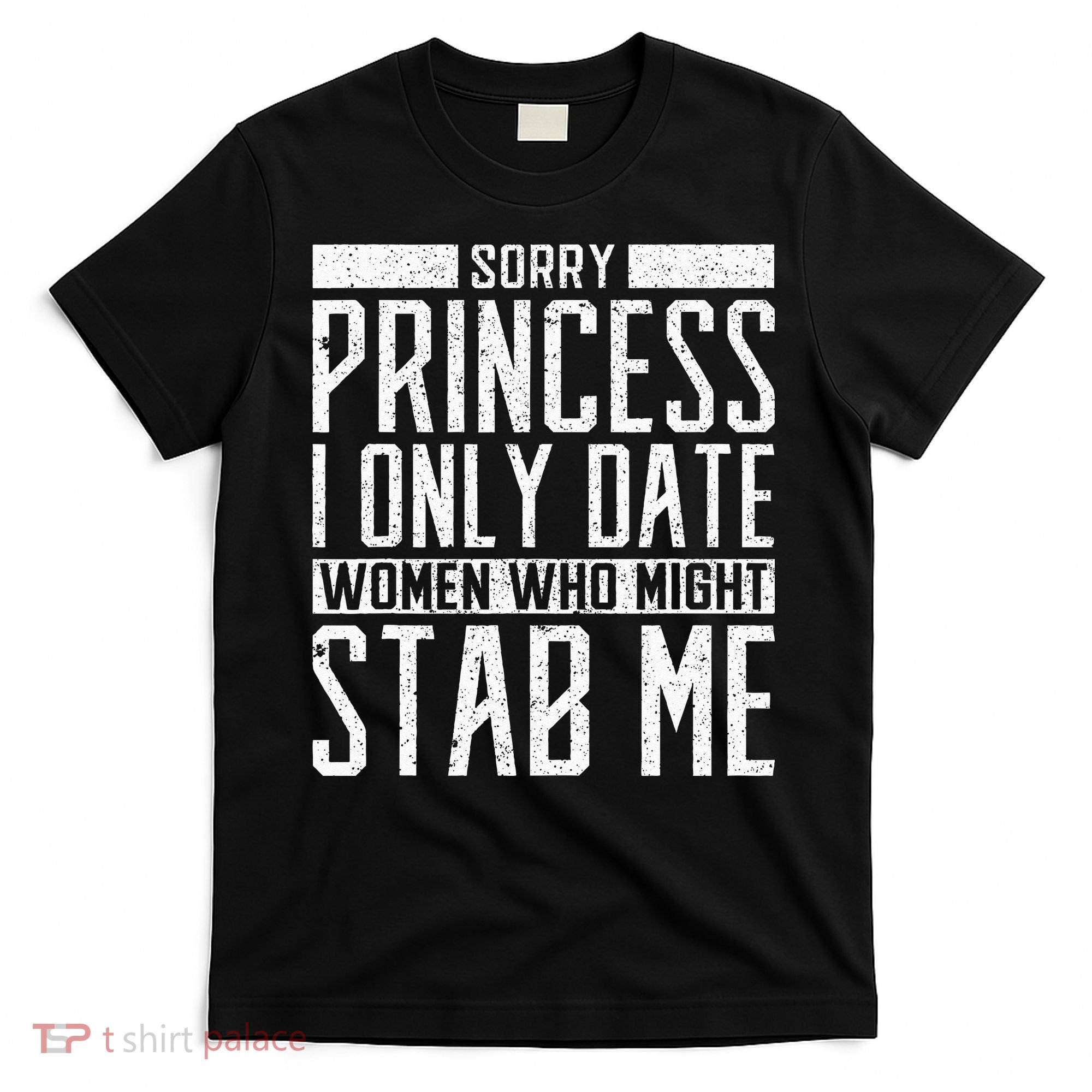 Sorry Princess I Only Date Women Who Might Stab Me Quote T-Shirt