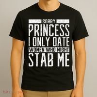 Sorry Princess I Only Date Women Who Might Stab Me Quote T-Shirt thumb 3