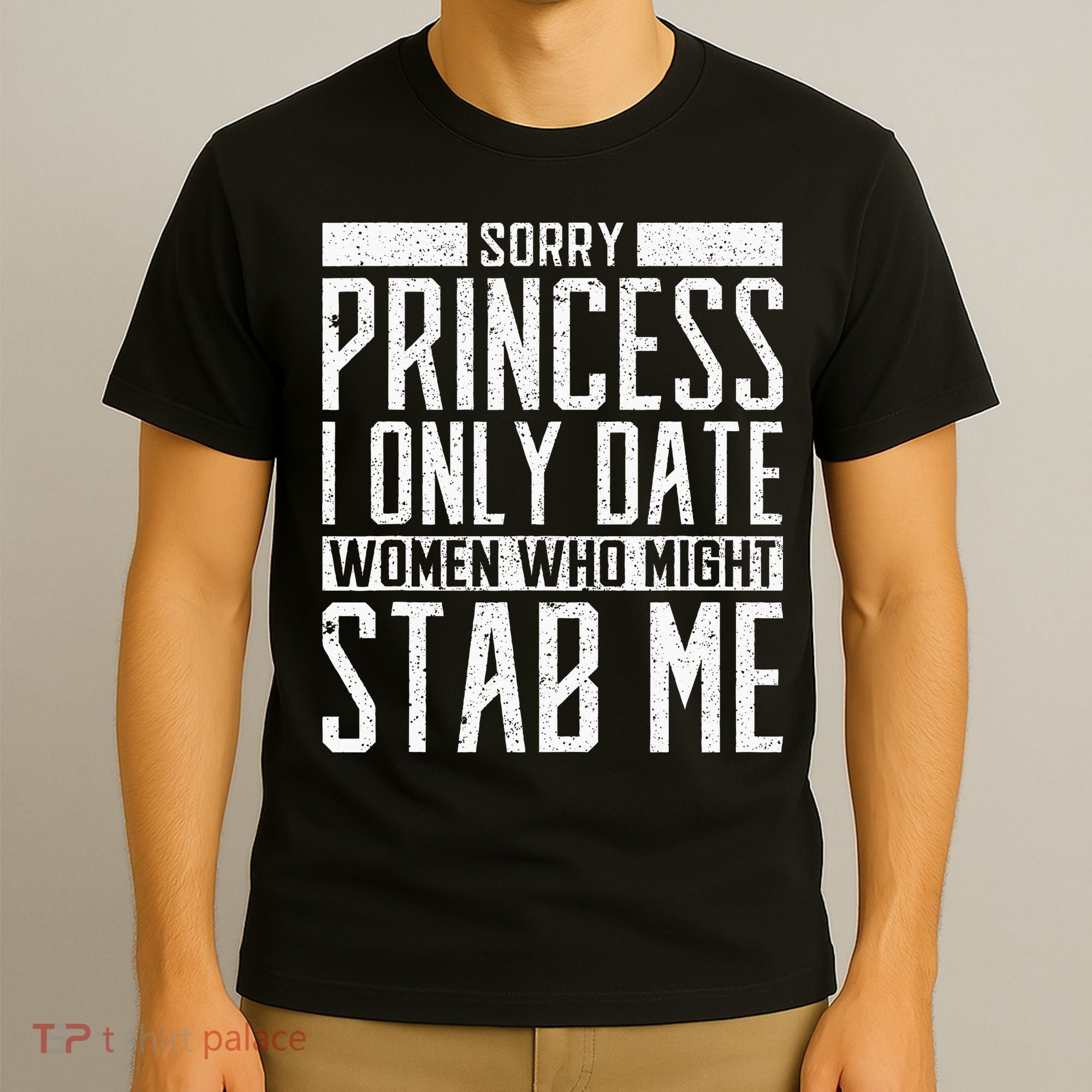 Sorry Princess I Only Date Women Who Might Stab Me Quote T-Shirt