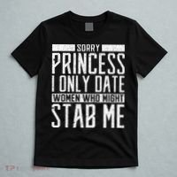 Sorry Princess I Only Date Women Who Might Stab Me Quote T-Shirt thumb 5