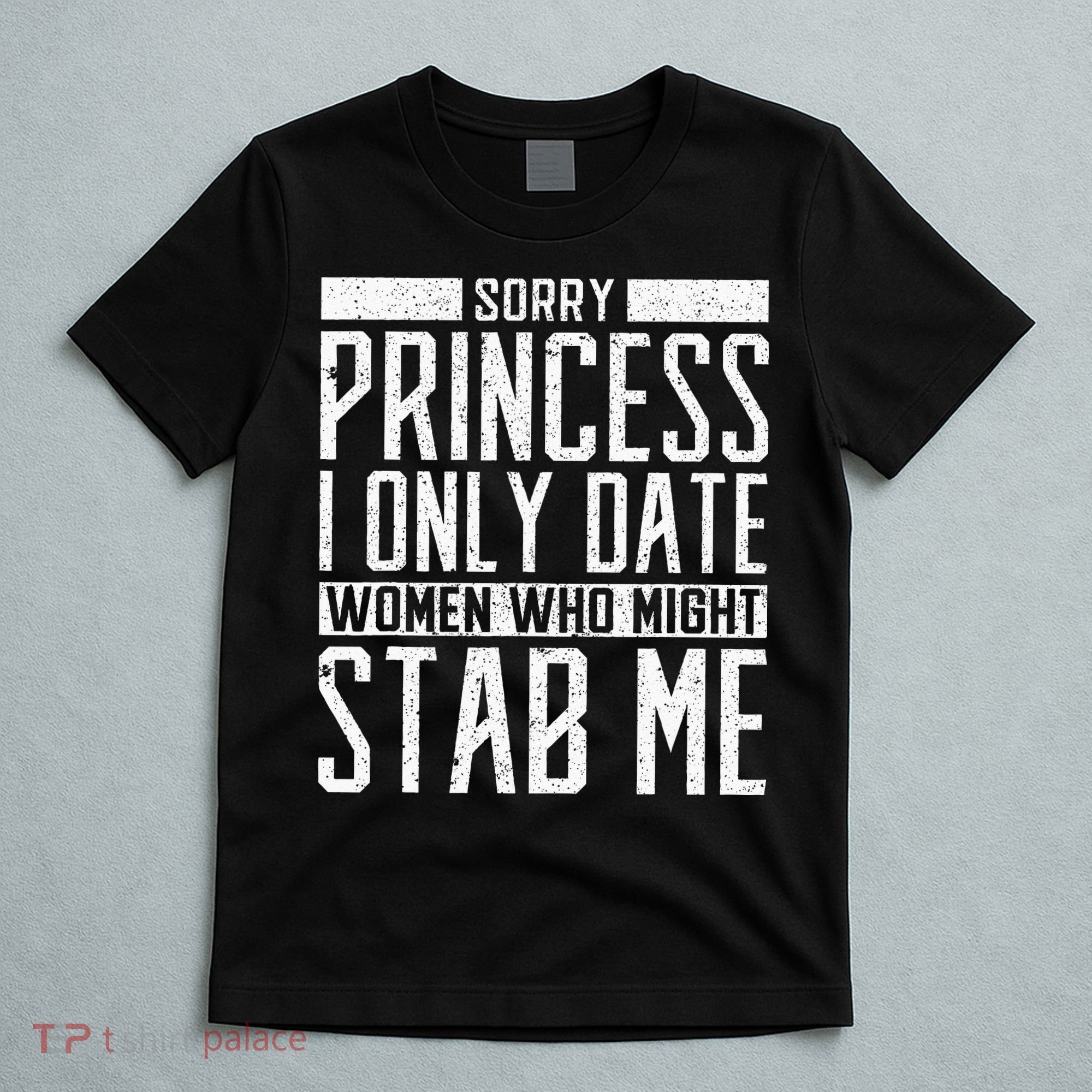 Sorry Princess I Only Date Women Who Might Stab Me Quote T-Shirt