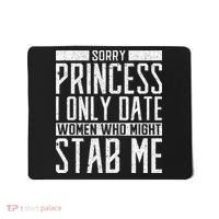 Sorry Princess I Only Date Women Who Might Stab Me Quote Mousepad thumb 0