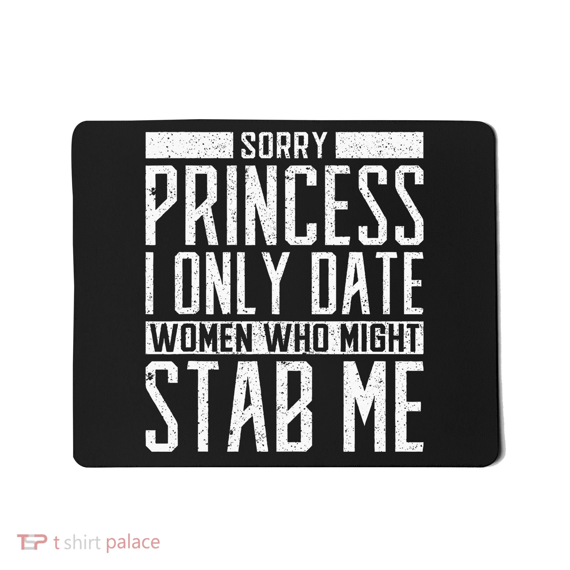 Sorry Princess I Only Date Women Who Might Stab Me Quote Mousepad