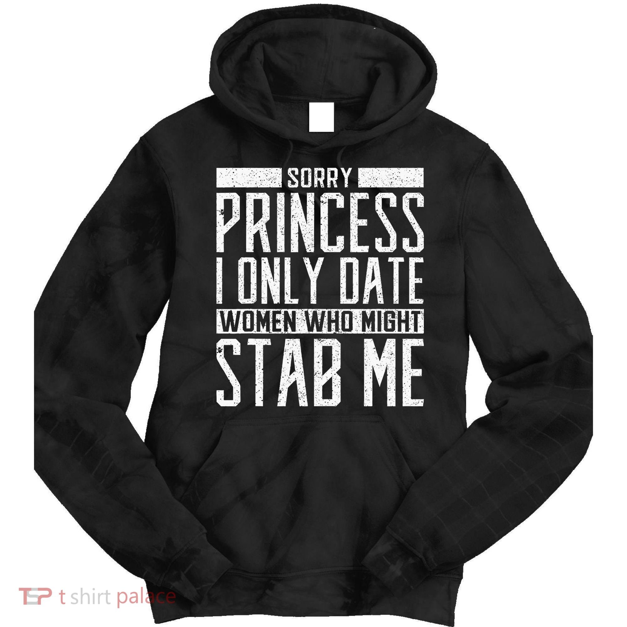 Sorry Princess I Only Date Women Who Might Stab Me Quote Tie Dye Hoodie