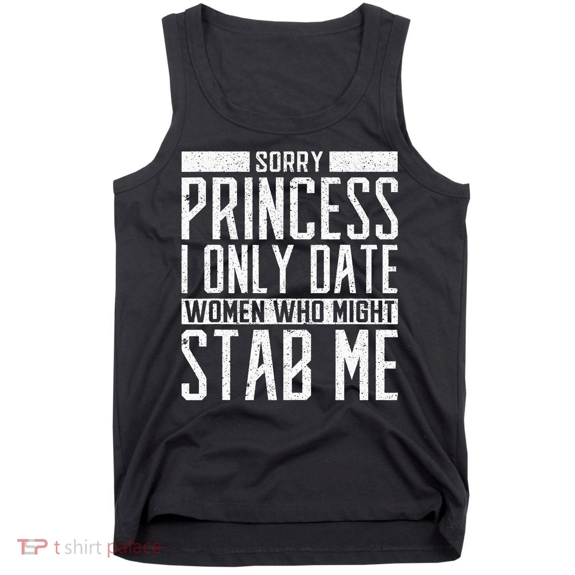 Sorry Princess I Only Date Women Who Might Stab Me Quote Tank Top