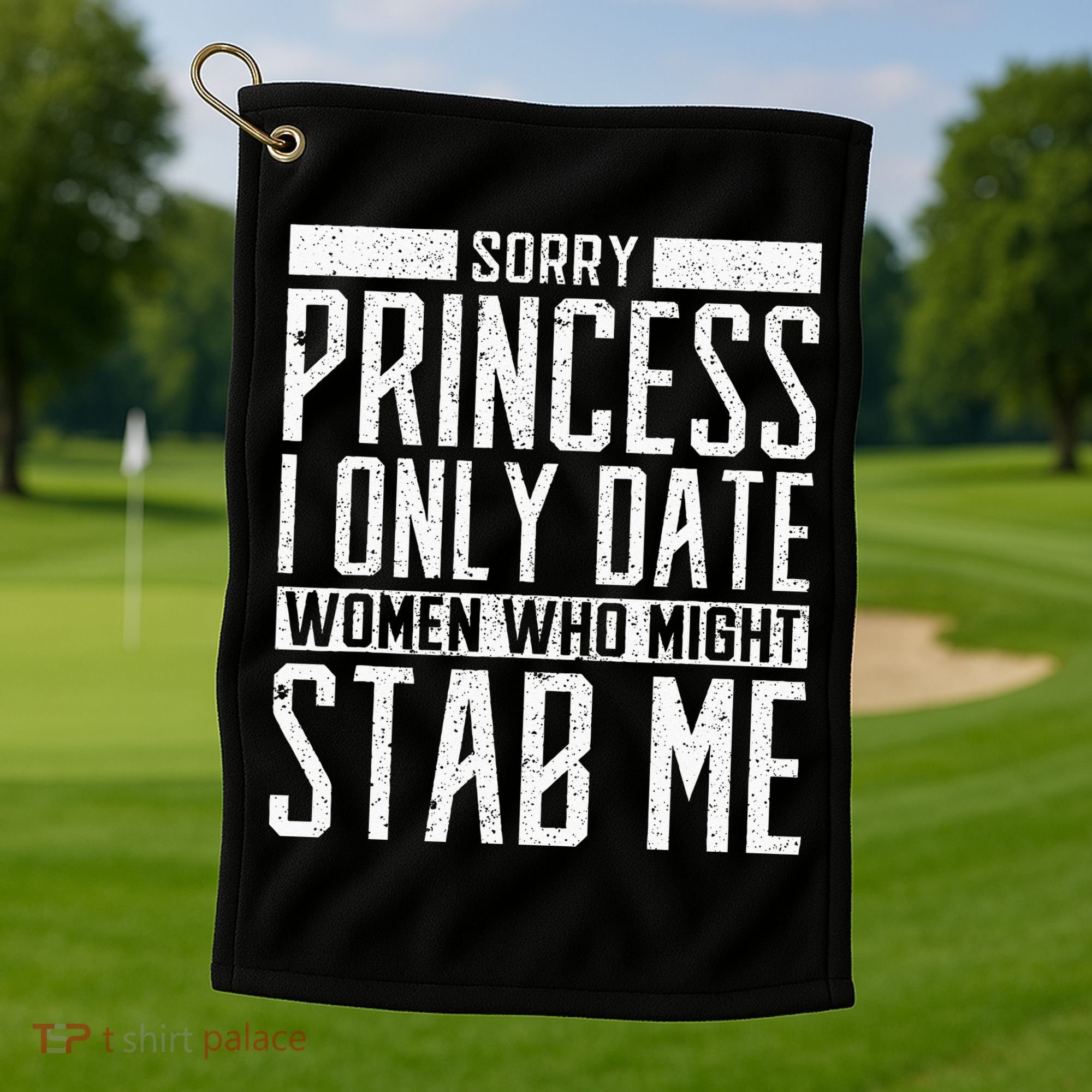 Sorry Princess I Only Date Women Who Might Stab Me Quote Golf Towel