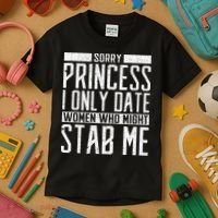 Sorry Princess I Only Date Women Who Might Stab Me Quote Kids T-Shirt thumb 3