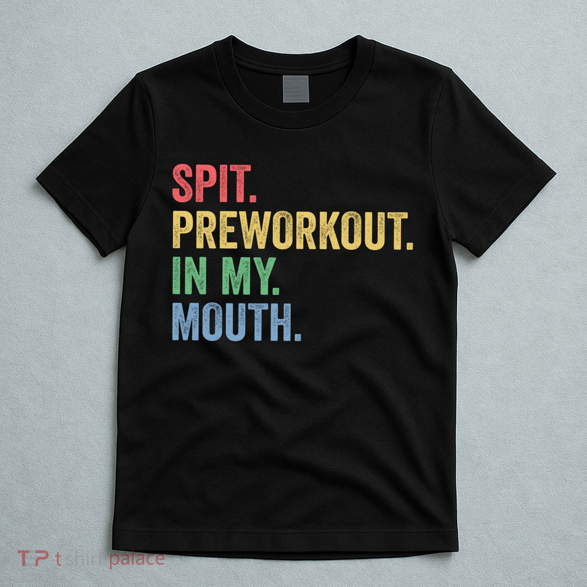 Spit PreWorkout In My Mouth Funny Workout Men Funny Gym T-Shirt