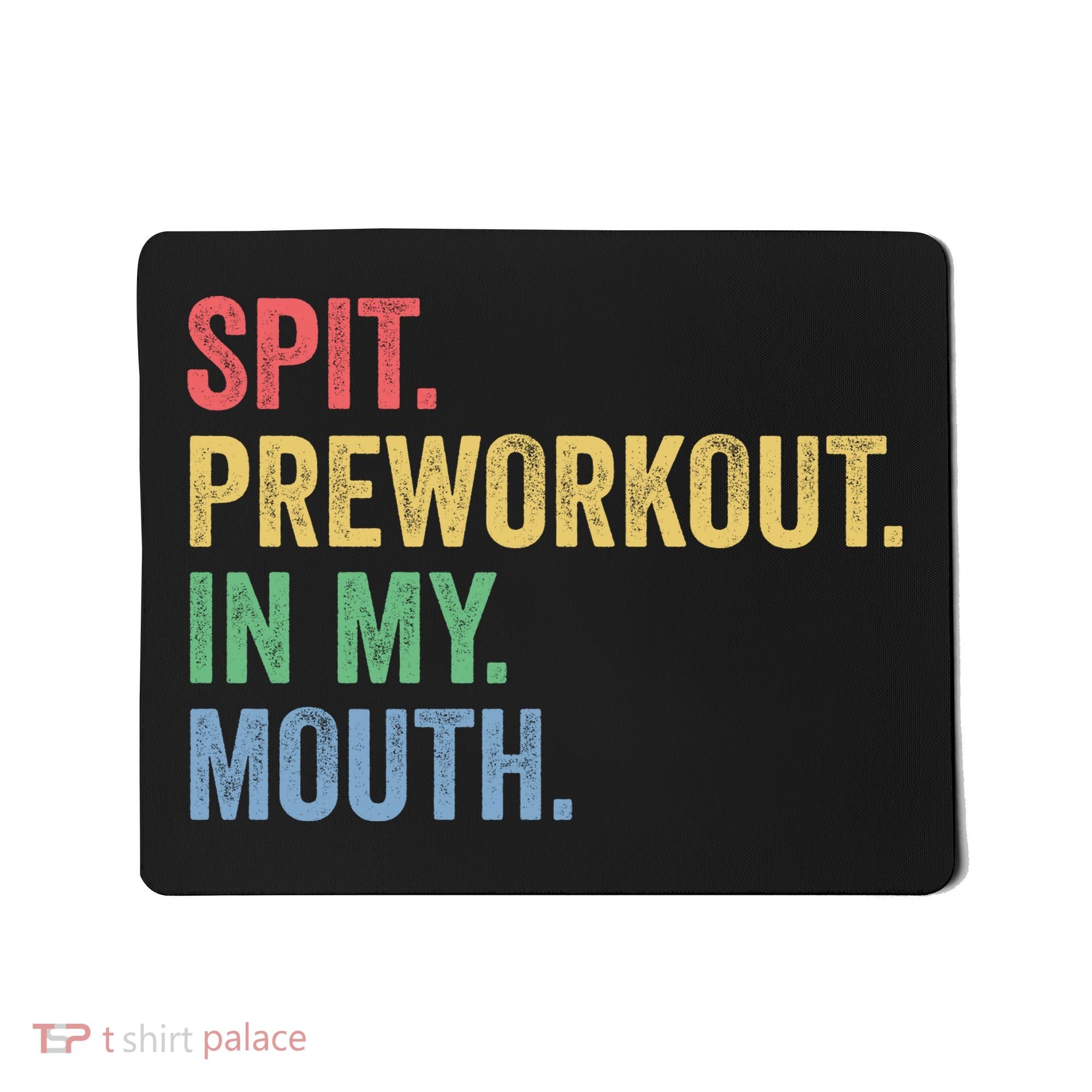 Spit PreWorkout In My Mouth Funny Workout Men Funny Gym Mousepad