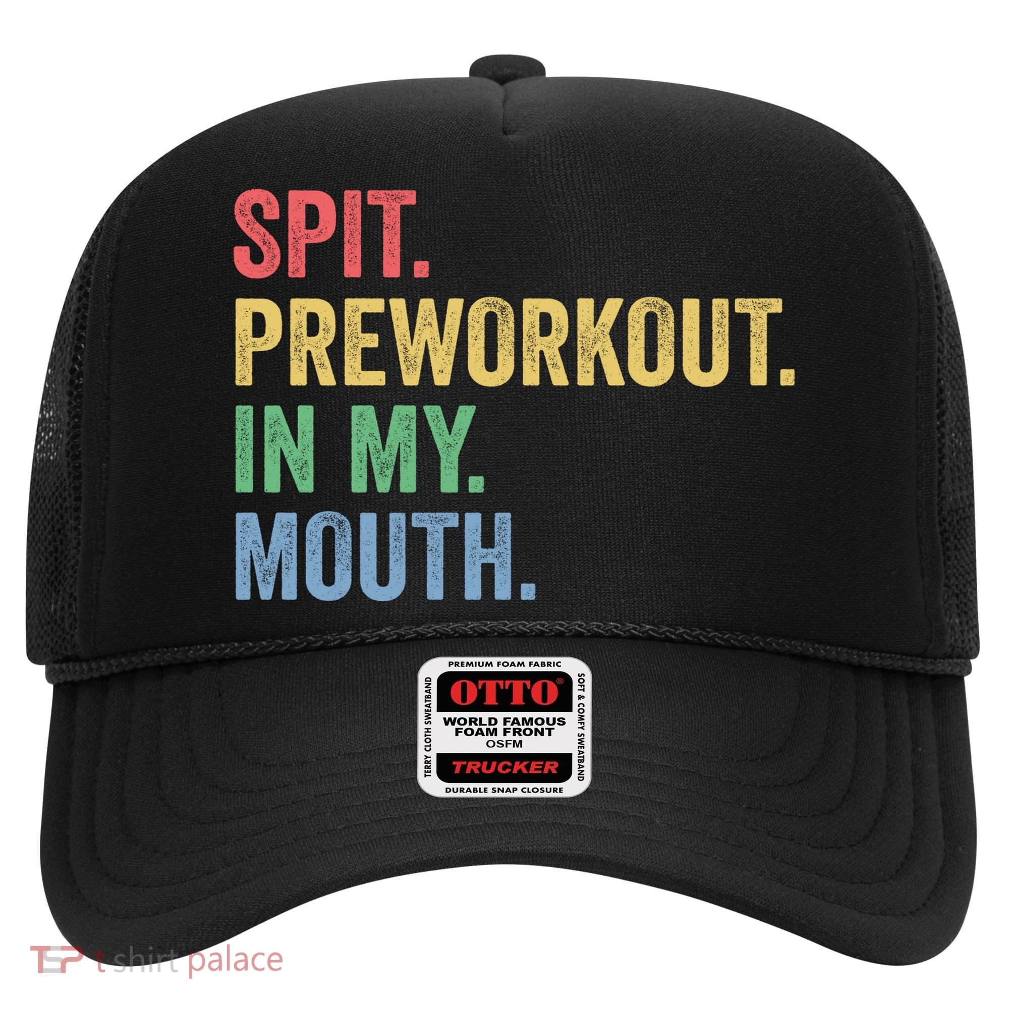 Spit PreWorkout In My Mouth Funny Workout Men Funny Gym Hat