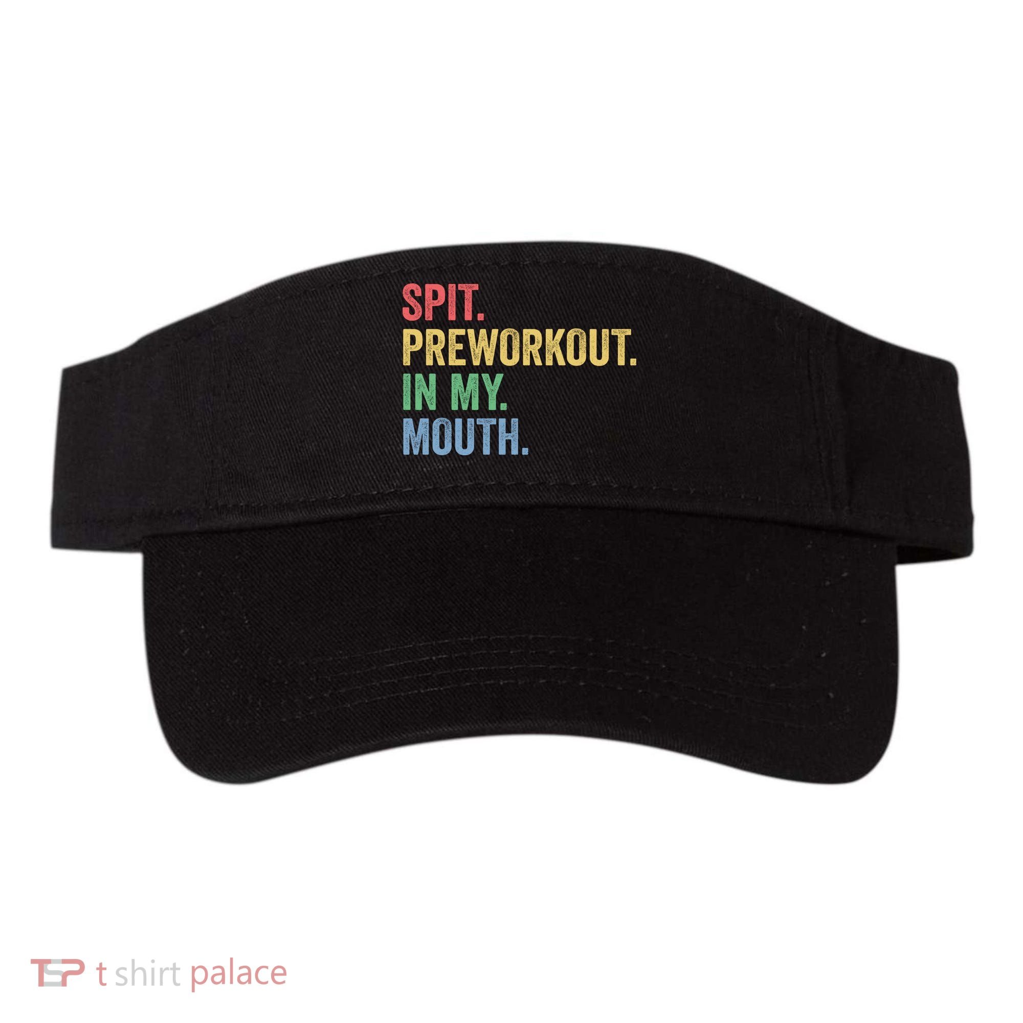 Spit PreWorkout In My Mouth Funny Workout Men Funny Gym Visor