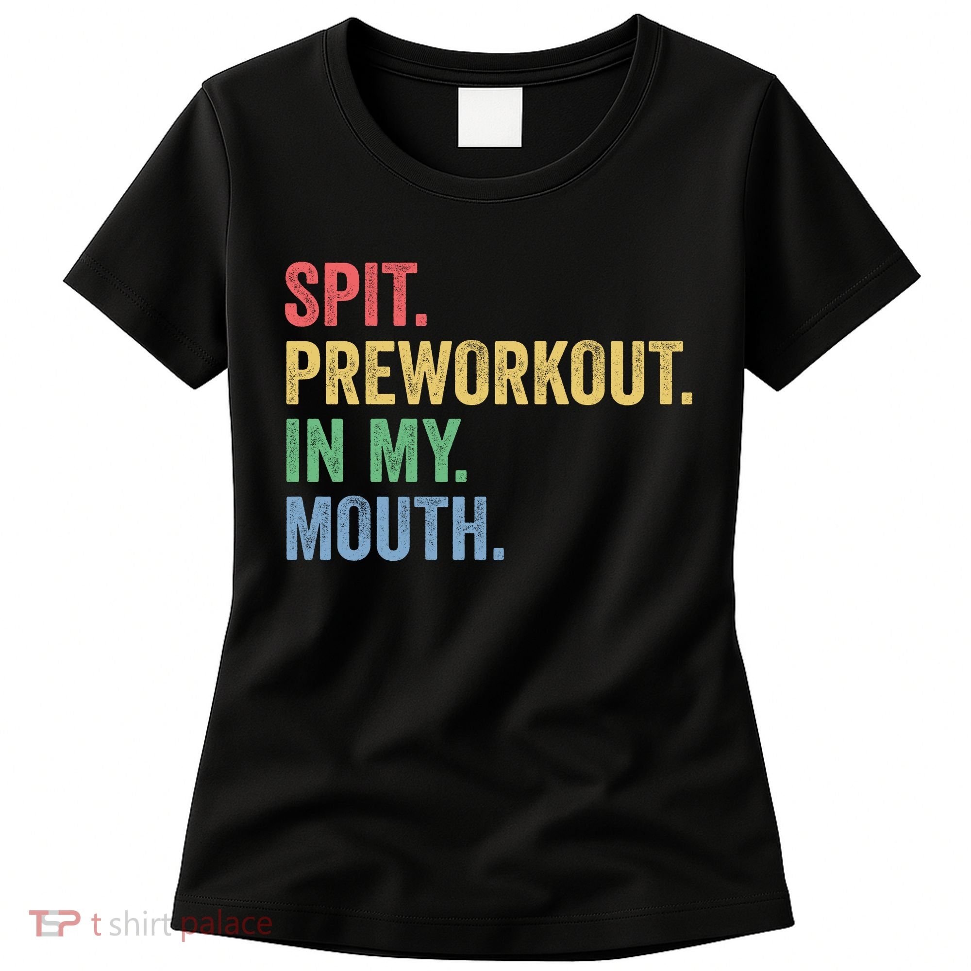 Spit PreWorkout In My Mouth Funny Workout Men Funny Gym Women's T-Shirt