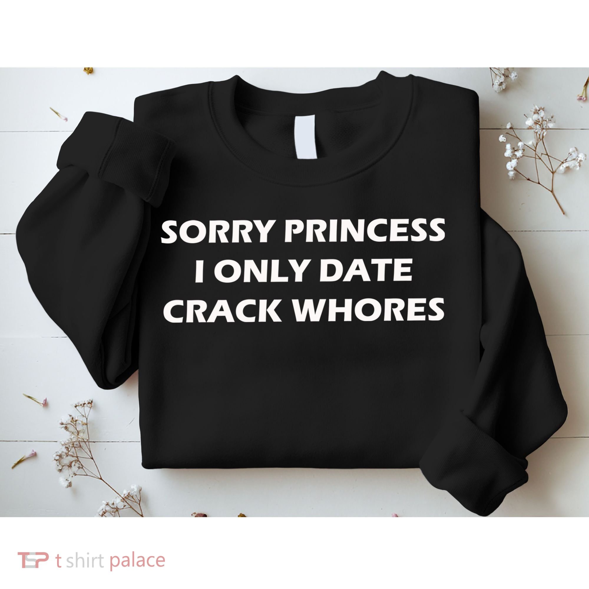 Sorry Princess I Date Crack Whores Sweatshirt