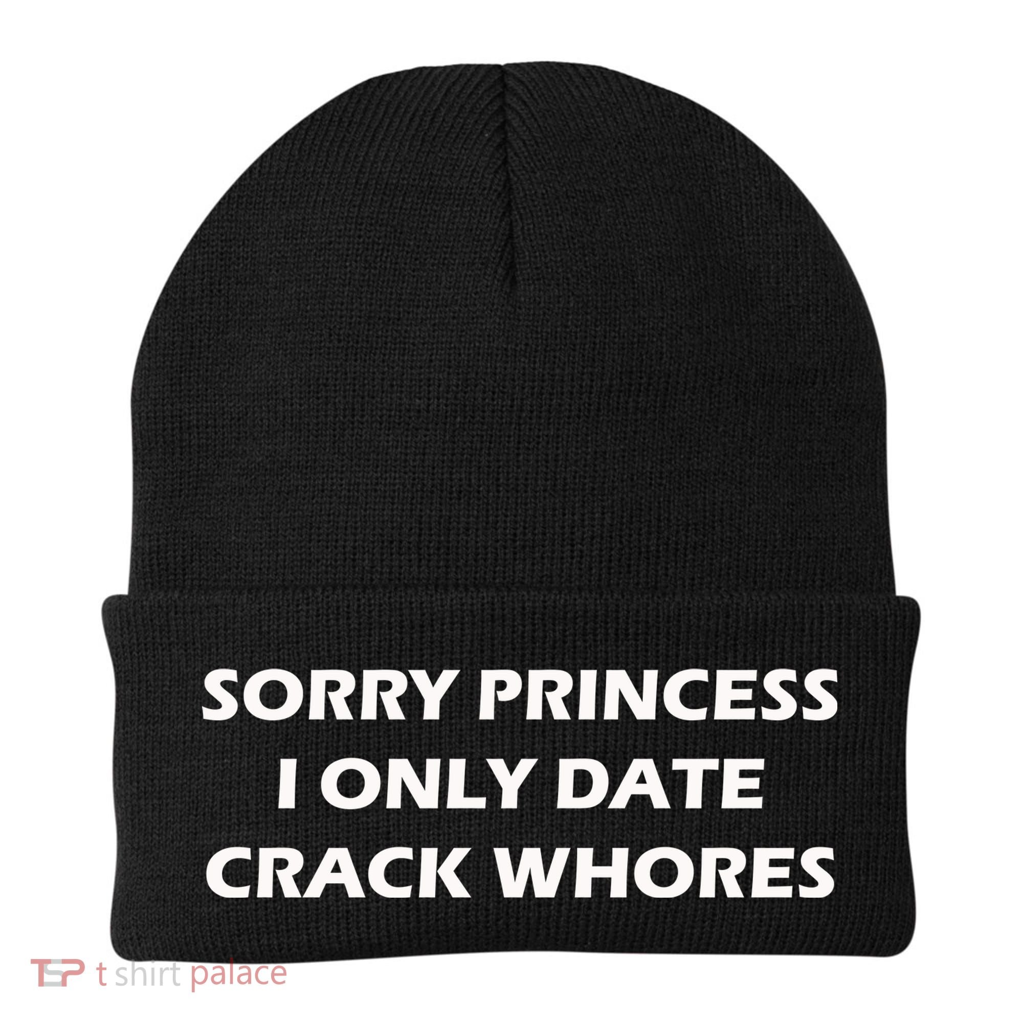 Sorry Princess I Date Crack Whores Beanie