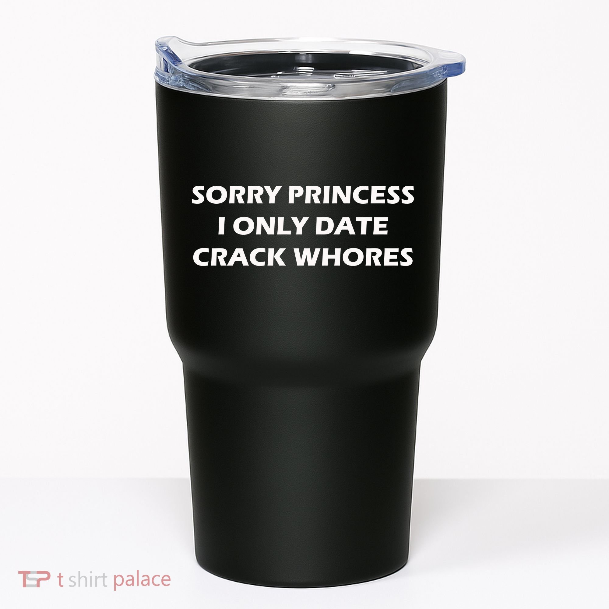 Sorry Princess I Date Crack Whores Tumbler