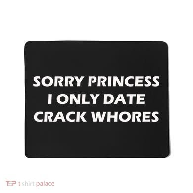 Sorry Princess I Date Crack Whores Mousepad