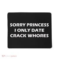 Sorry Princess I Date Crack Whores Mousepad thumb 0