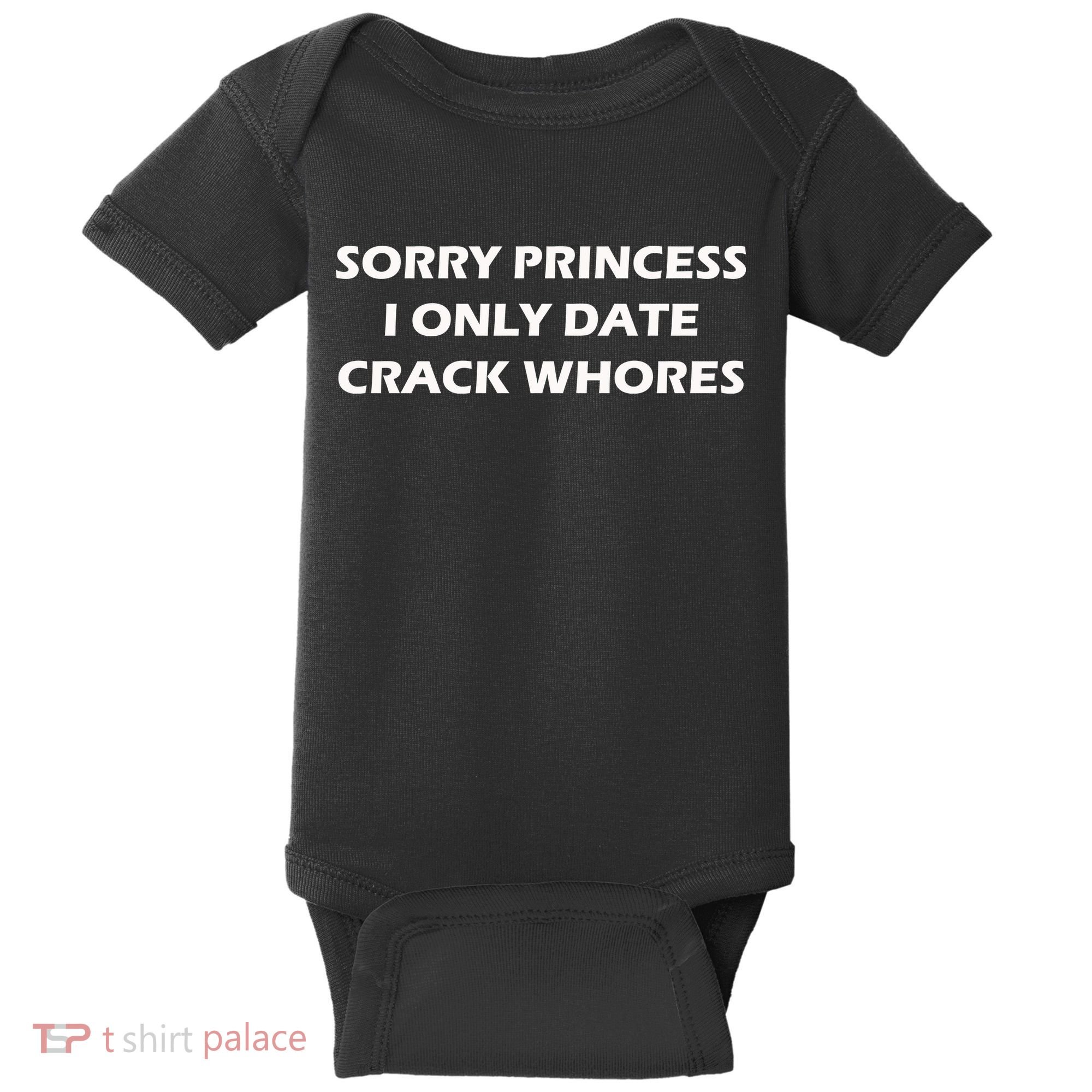 Sorry Princess I Date Crack Whores Baby Bodysuit