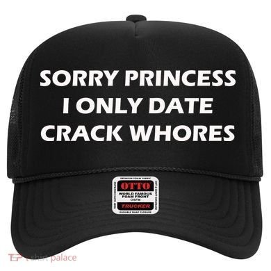 Sorry Princess I Date Crack Whores Hat