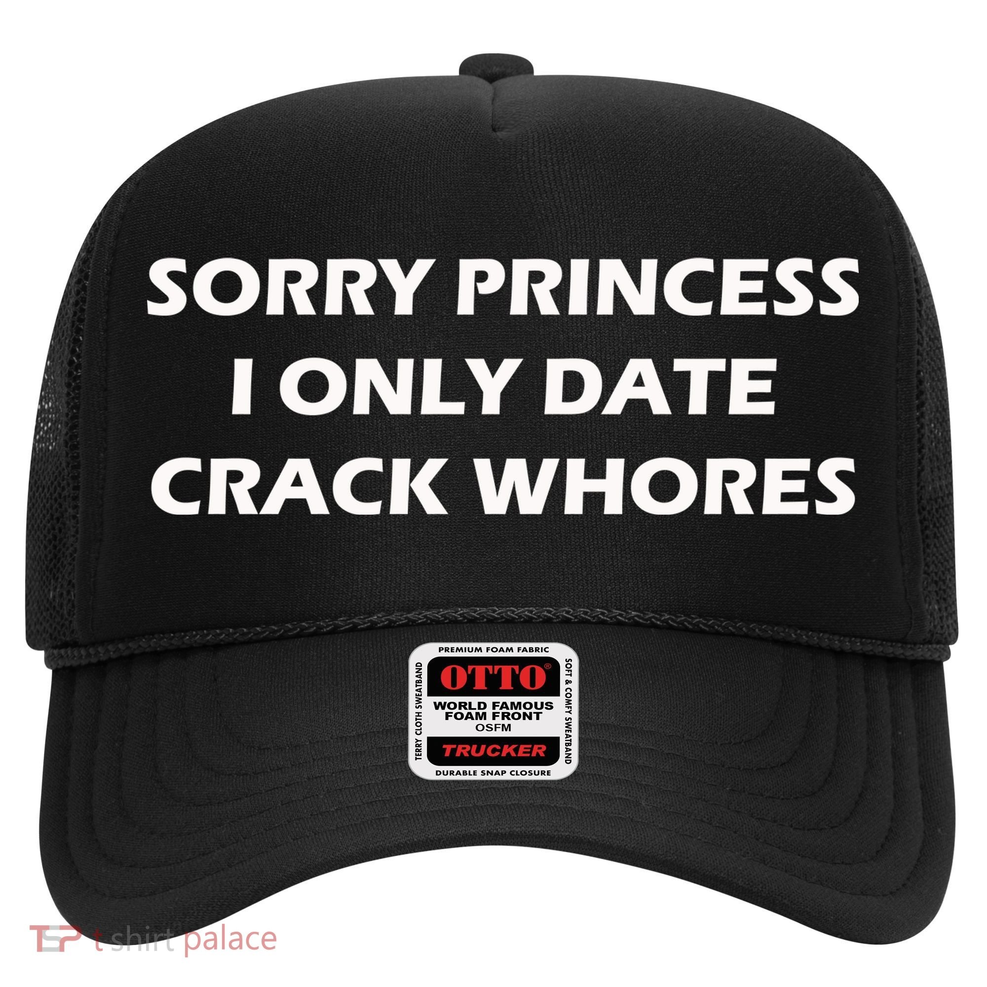 Sorry Princess I Date Crack Whores Hat