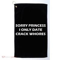 Sorry Princess I Date Crack Whores Golf Towel thumb 0