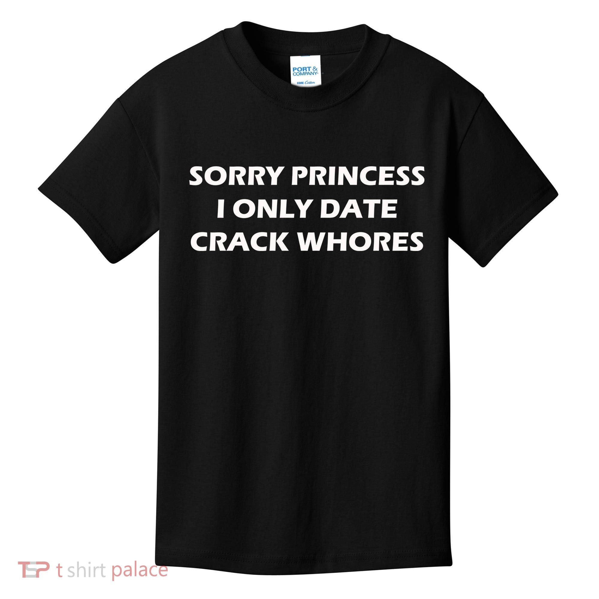 Sorry Princess I Date Crack Whores Kids T-Shirt