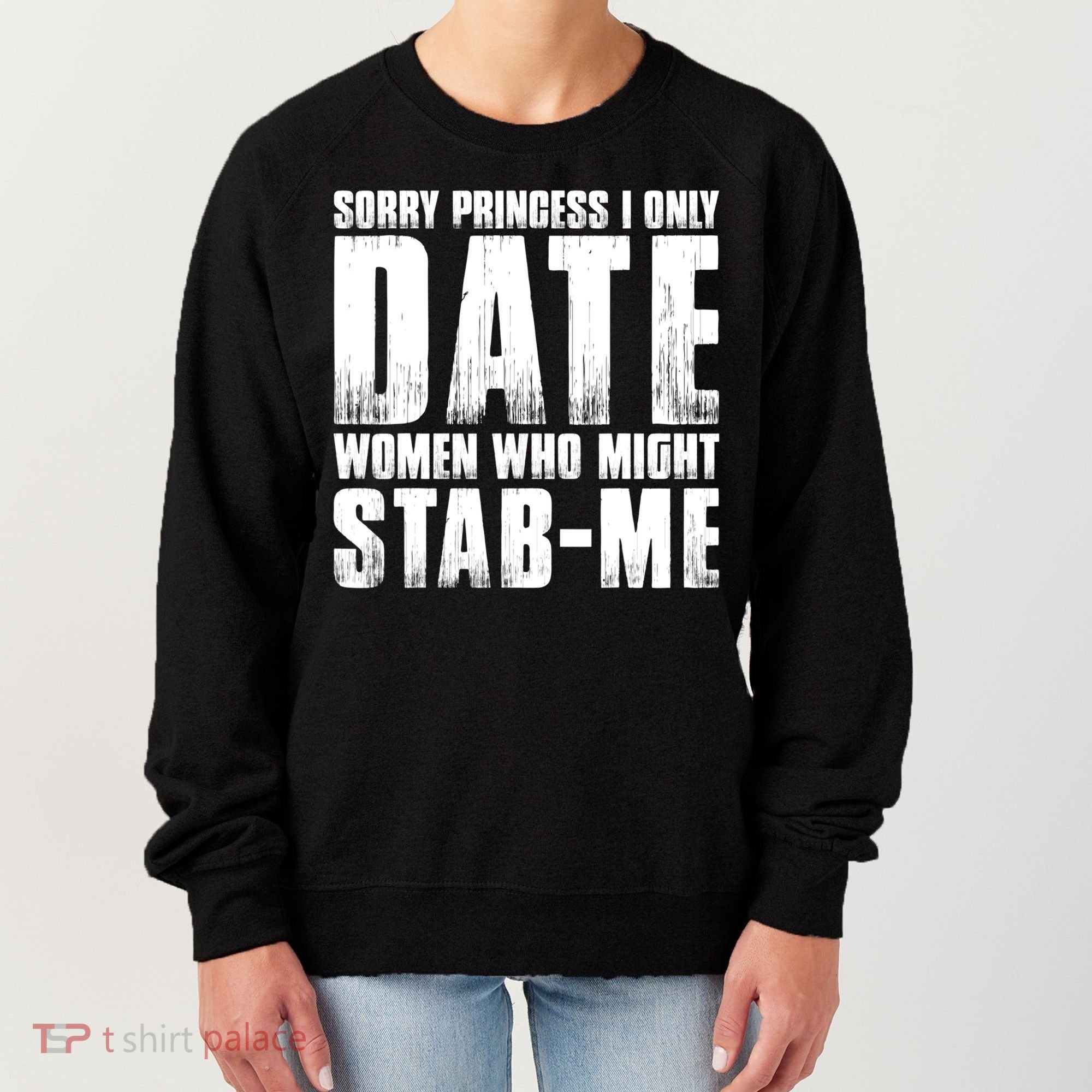 Sorry Princess I Only Date Women Who Might Stab Me Women's Sweatshirt