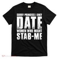 Sorry Princess I Only Date Women Who Might Stab Me T-Shirt thumb 0
