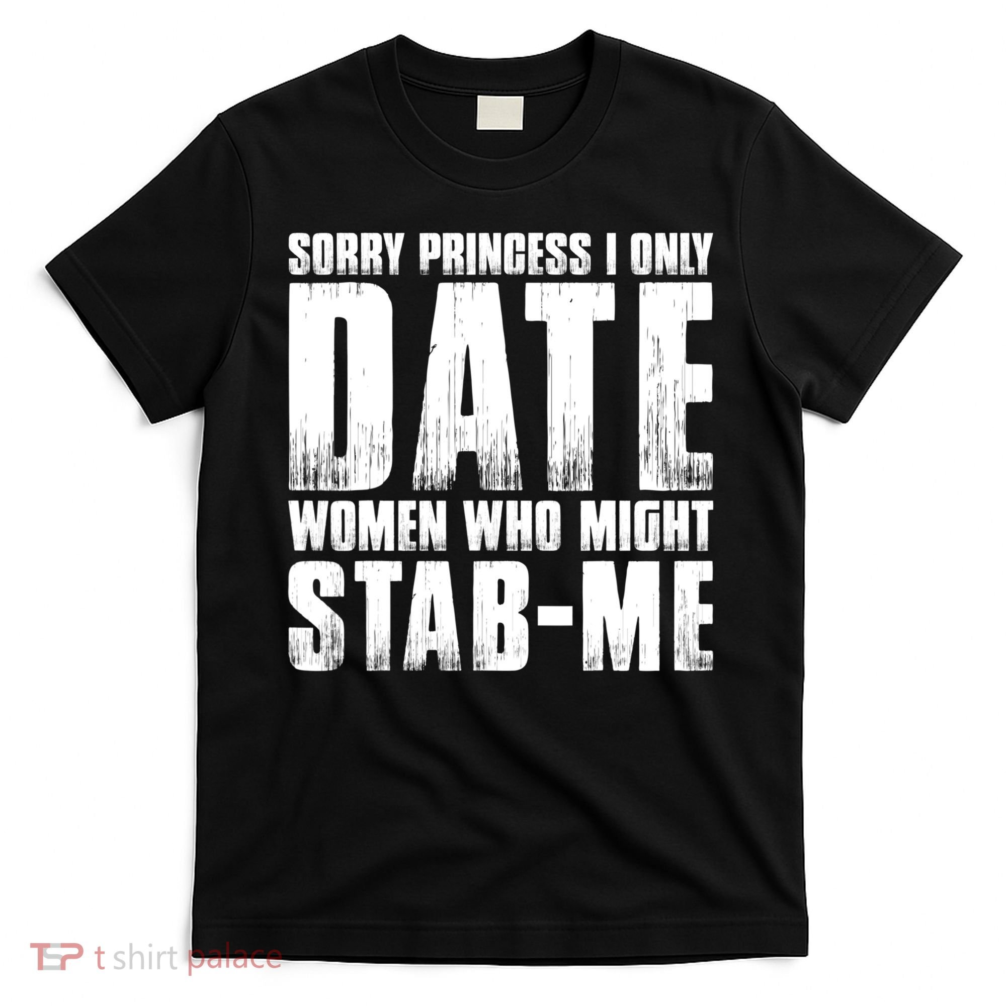 Sorry Princess I Only Date Women Who Might Stab Me T-Shirt