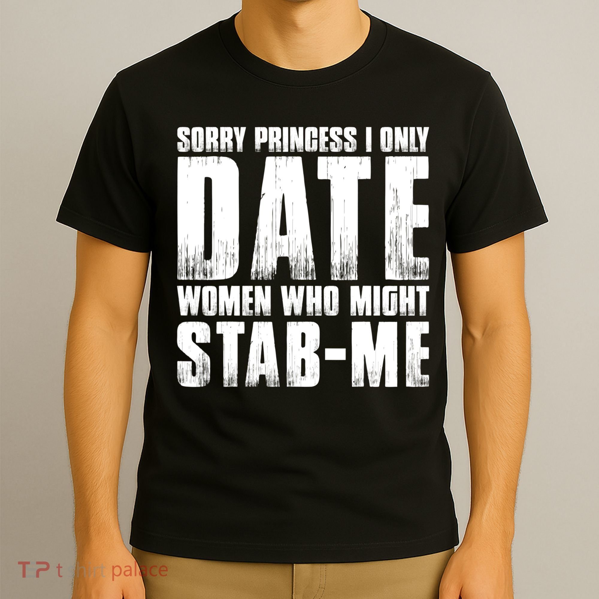 Sorry Princess I Only Date Women Who Might Stab Me T-Shirt