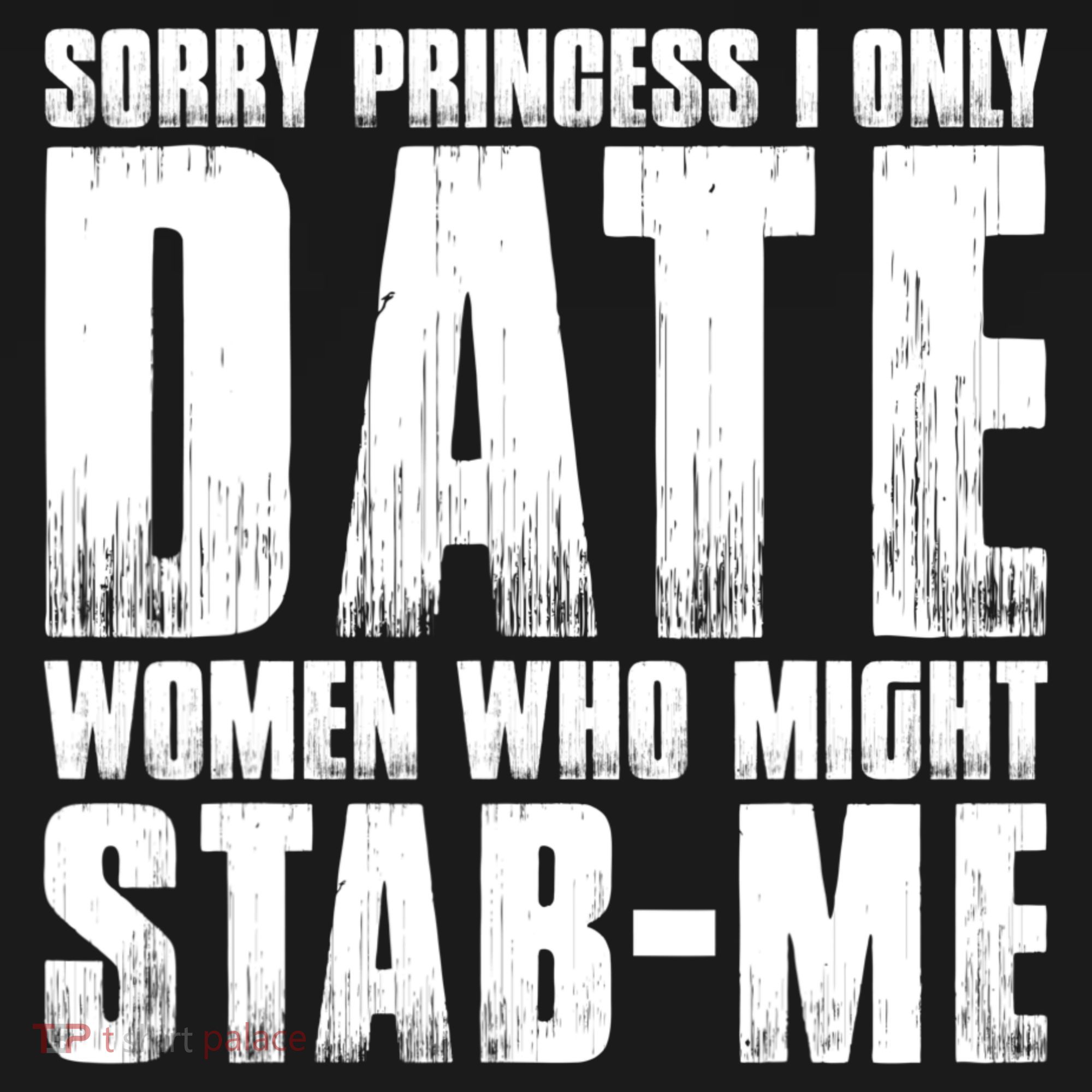 Sorry Princess I Only Date Women Who Might Stab Me T-Shirt