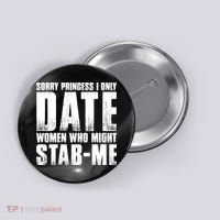 Sorry Princess I Only Date Women Who Might Stab Me Button thumb 0