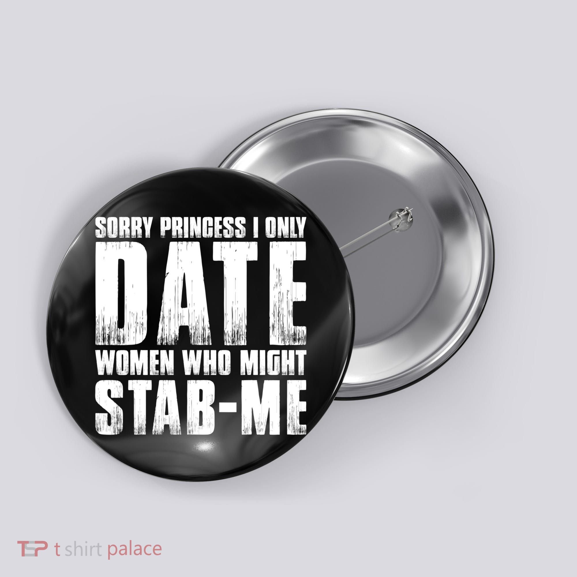 Sorry Princess I Only Date Women Who Might Stab Me Button