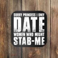 Sorry Princess I Only Date Women Who Might Stab Me Coaster thumb 0