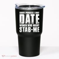Sorry Princess I Only Date Women Who Might Stab Me Tumbler thumb 0