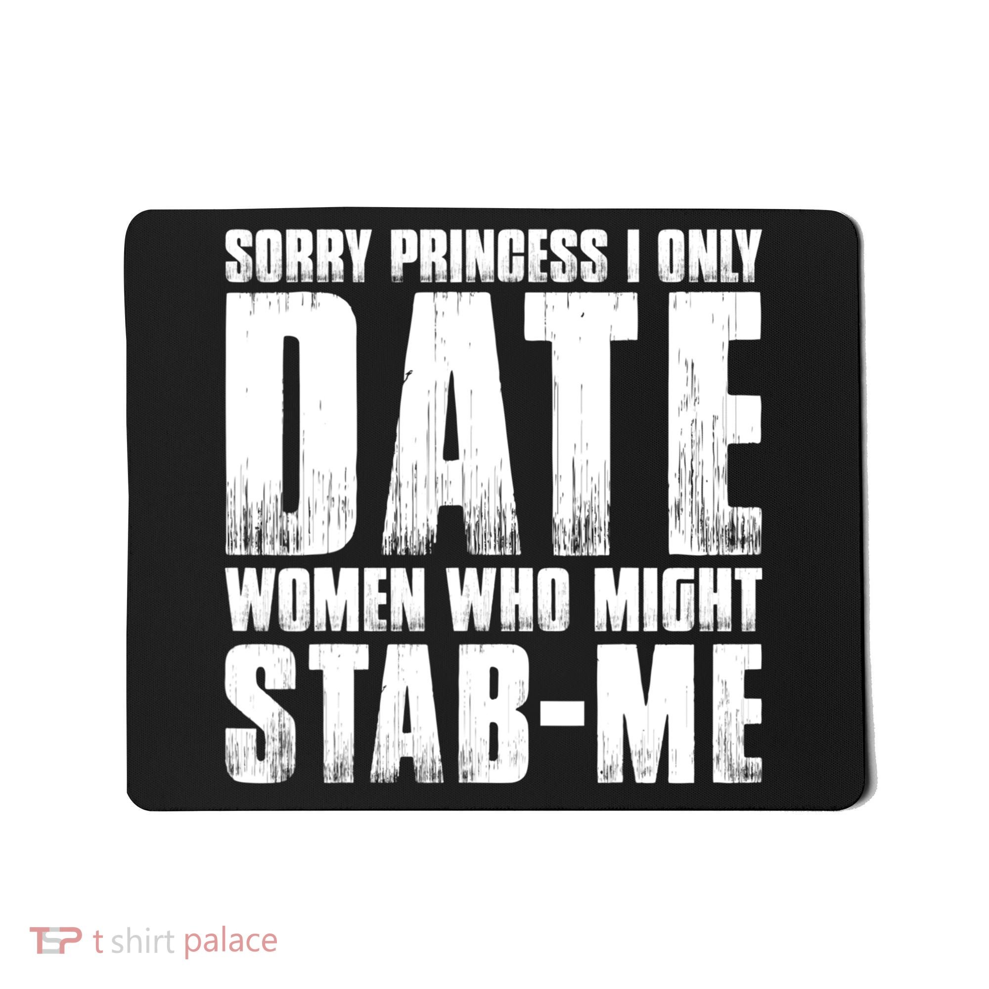 Sorry Princess I Only Date Women Who Might Stab Me Mousepad