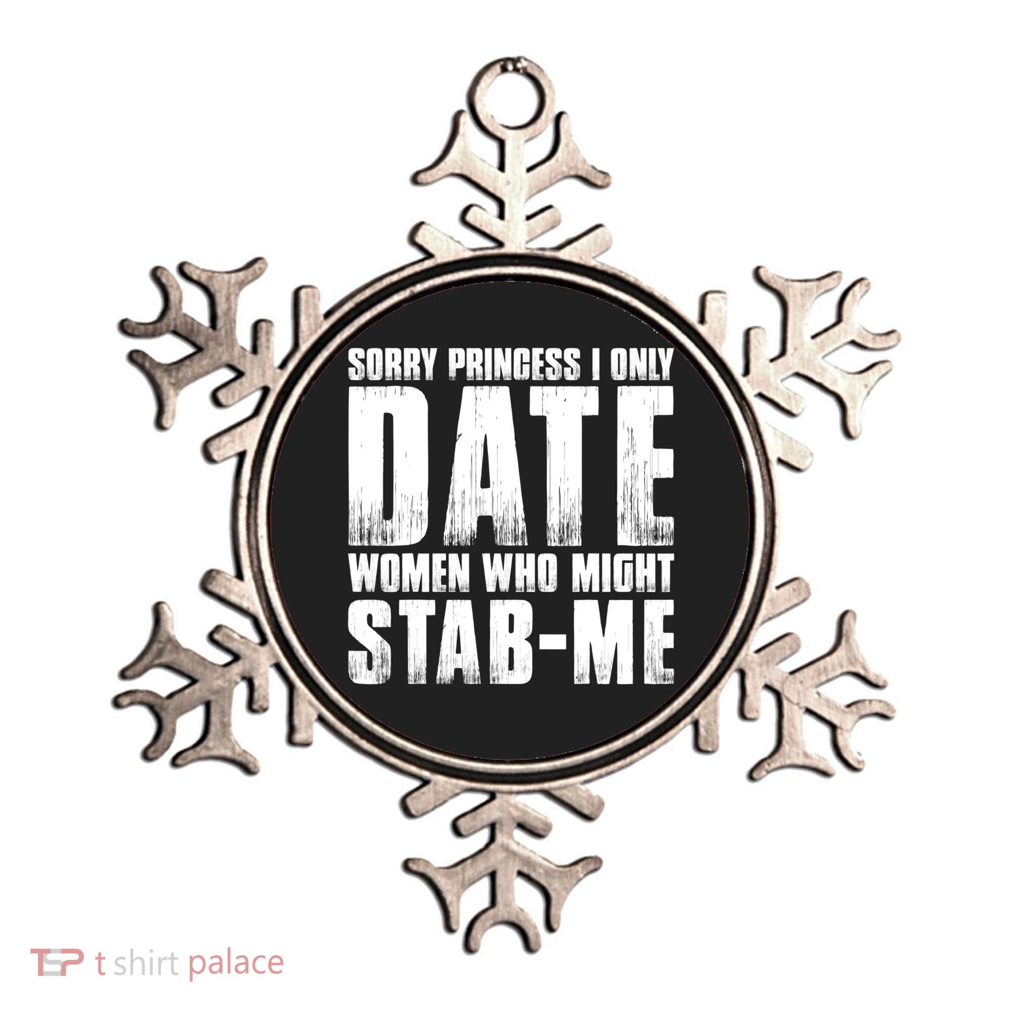 Sorry Princess I Only Date Women Who Might Stab Me Ornament