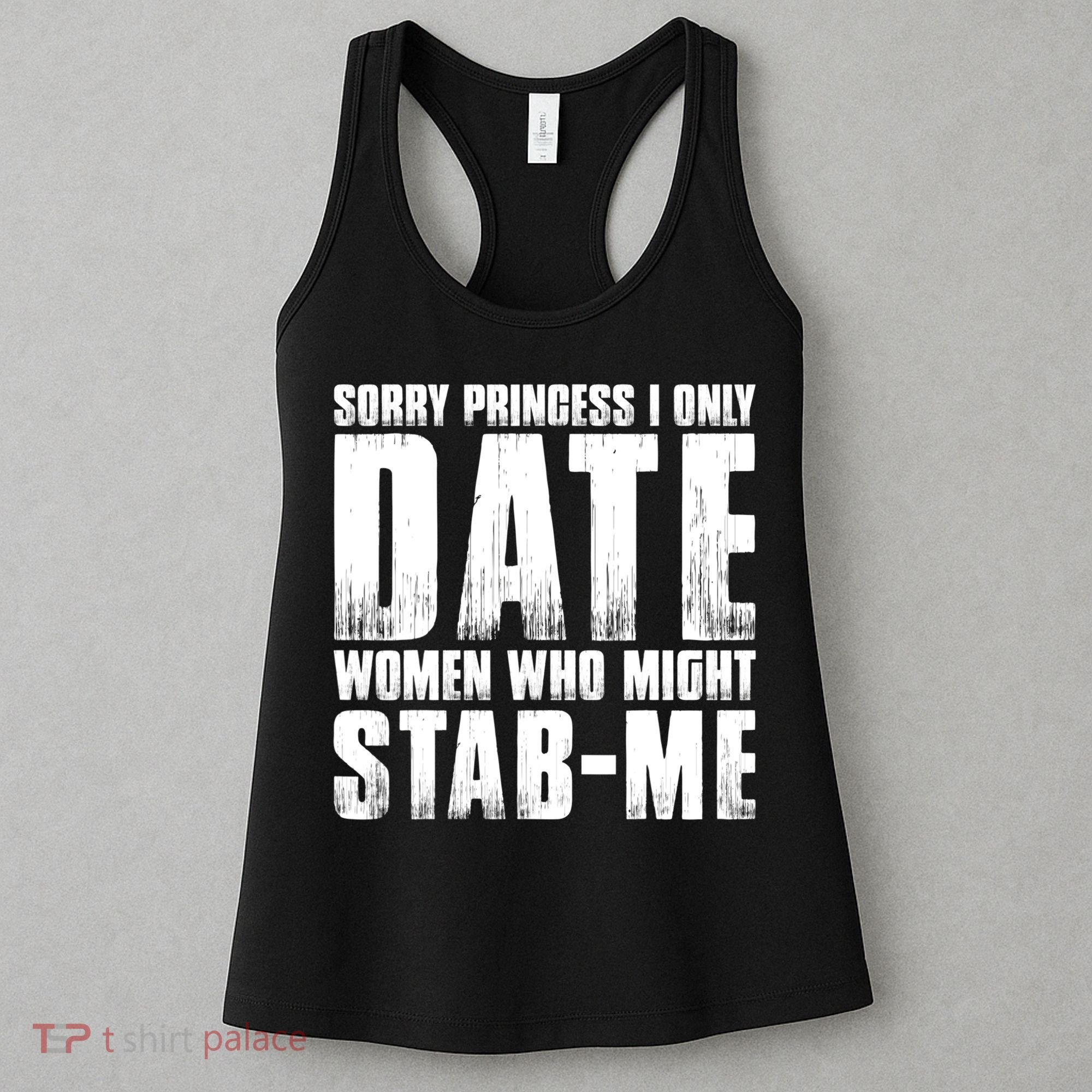 Sorry Princess I Only Date Women Who Might Stab Me Women's Tank Top