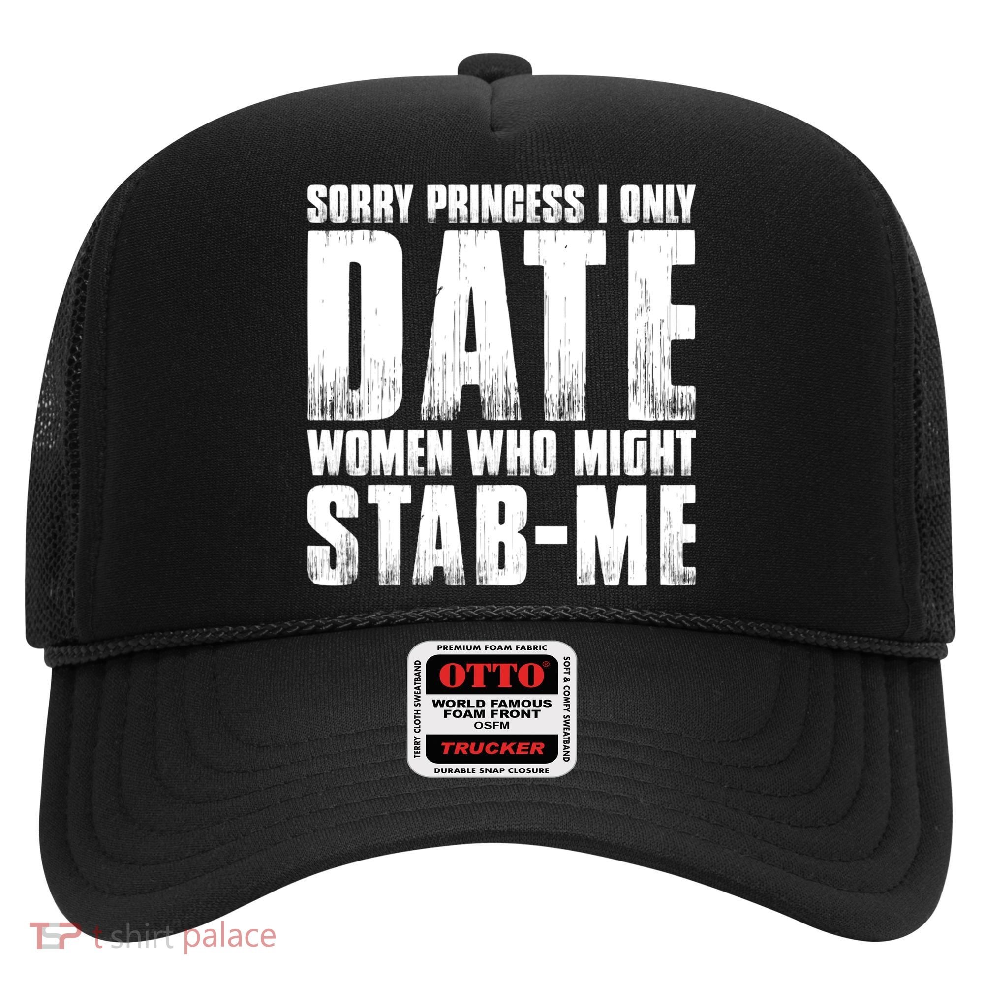 Sorry Princess I Only Date Women Who Might Stab Me Hat