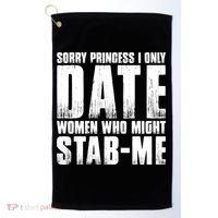 Sorry Princess I Only Date Women Who Might Stab Me Golf Towel thumb 0