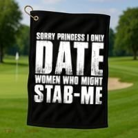 Sorry Princess I Only Date Women Who Might Stab Me Golf Towel thumb 1