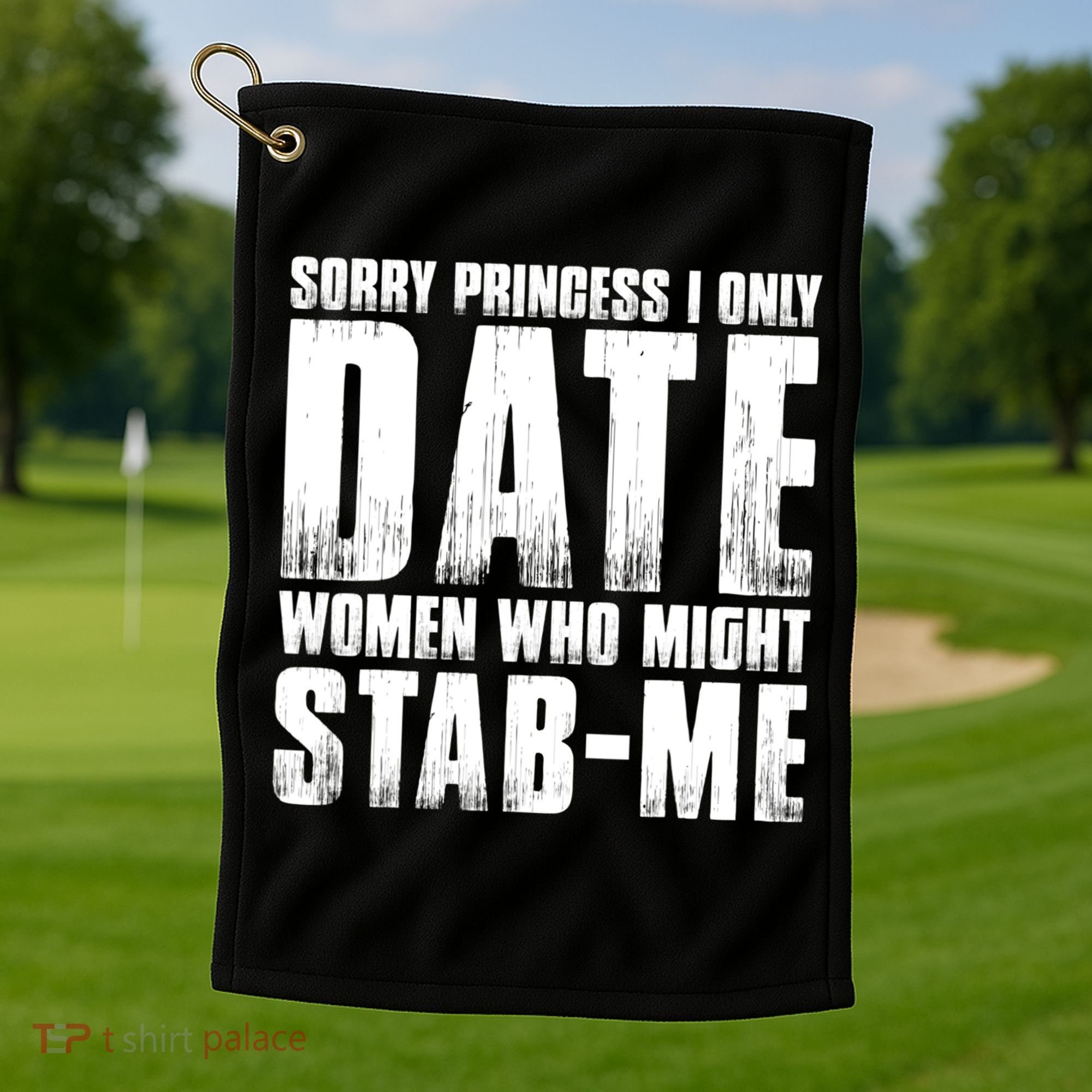Sorry Princess I Only Date Women Who Might Stab Me Golf Towel