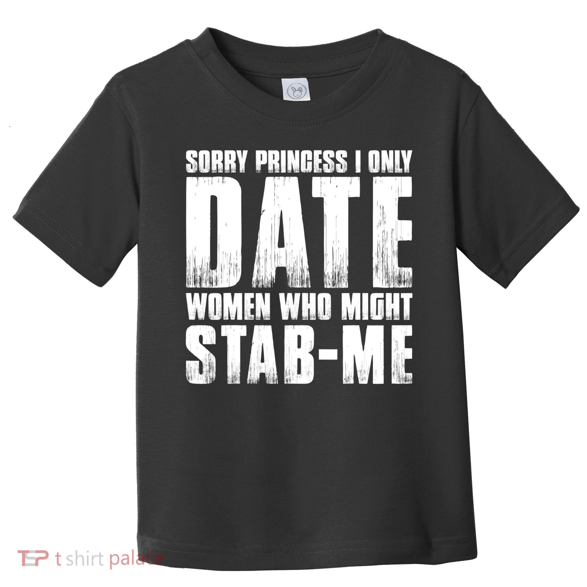 Sorry Princess I Only Date Women Who Might Stab Me Toddler T-Shirt