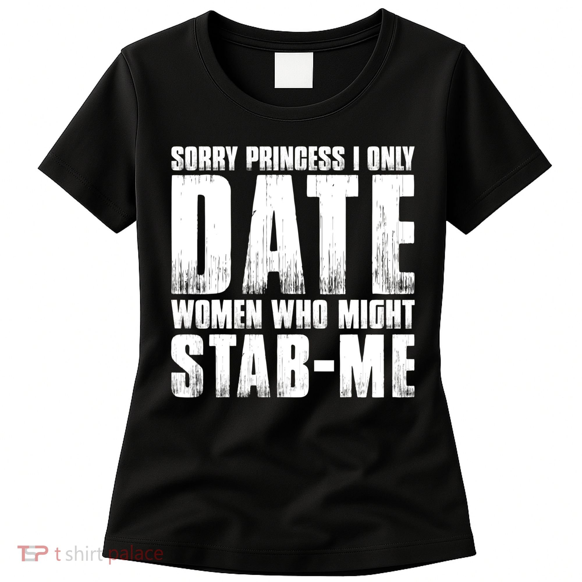Sorry Princess I Only Date Women Who Might Stab Me Women's T-Shirt