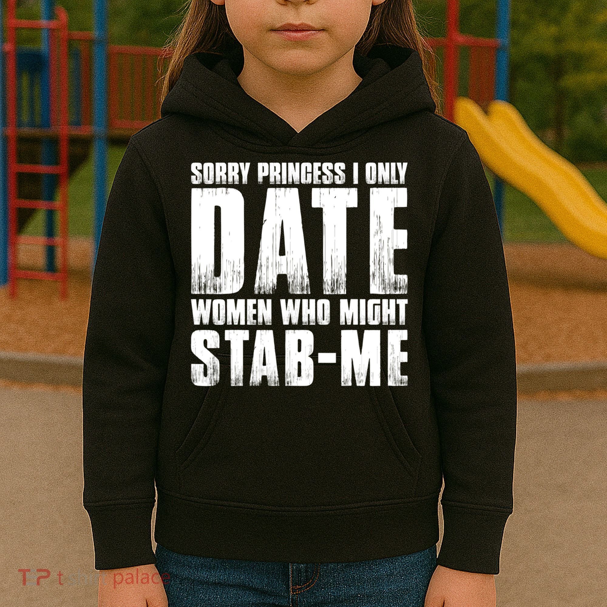 Sorry Princess I Only Date Women Who Might Stab Me Kids Hoodie