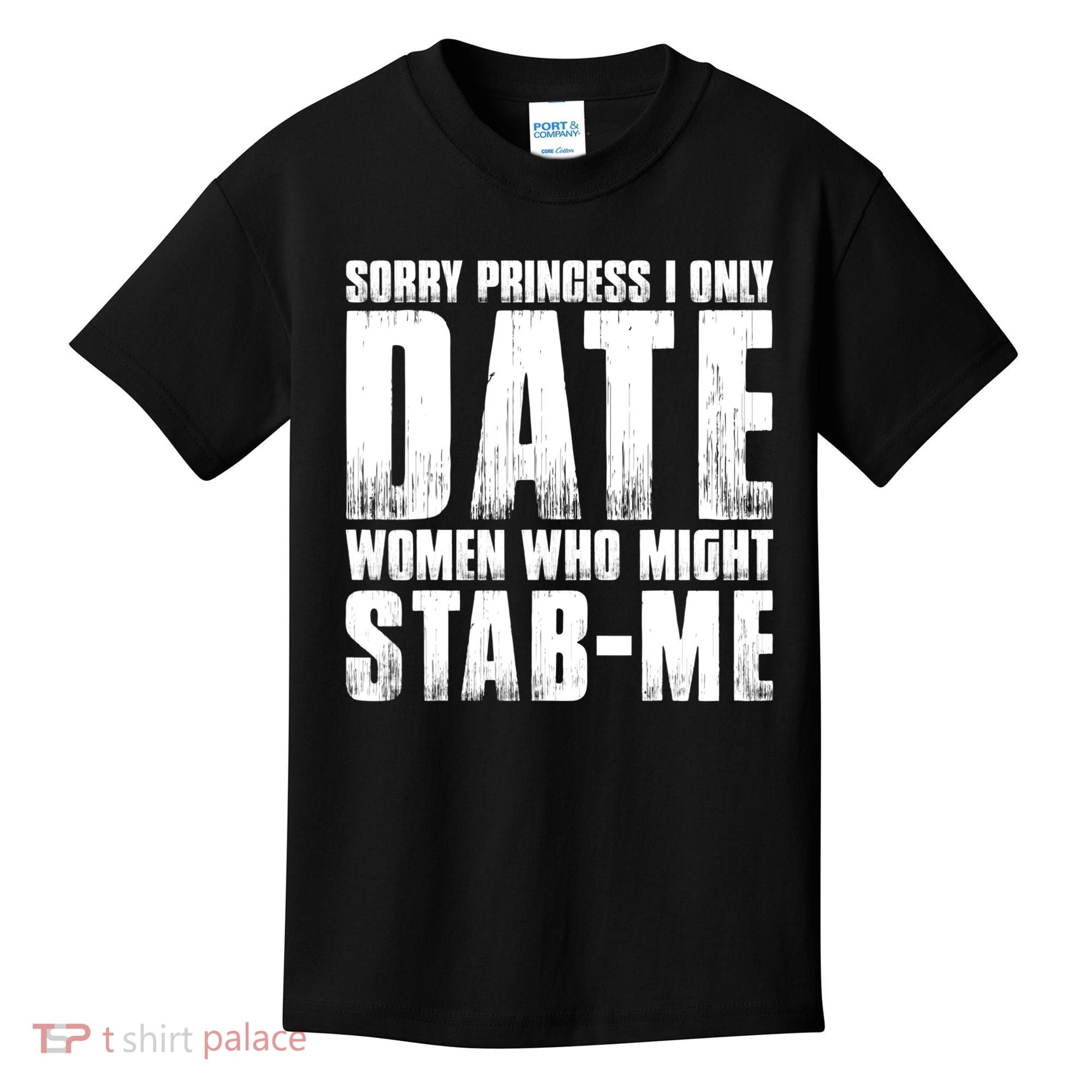 Sorry Princess I Only Date Women Who Might Stab Me Kids T-Shirt