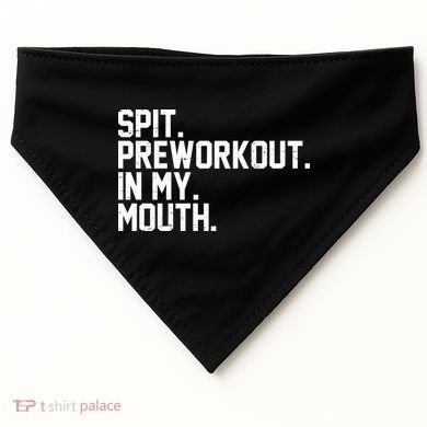 Spit Preworkout In My Mouth USA-Made Doggie Bandana