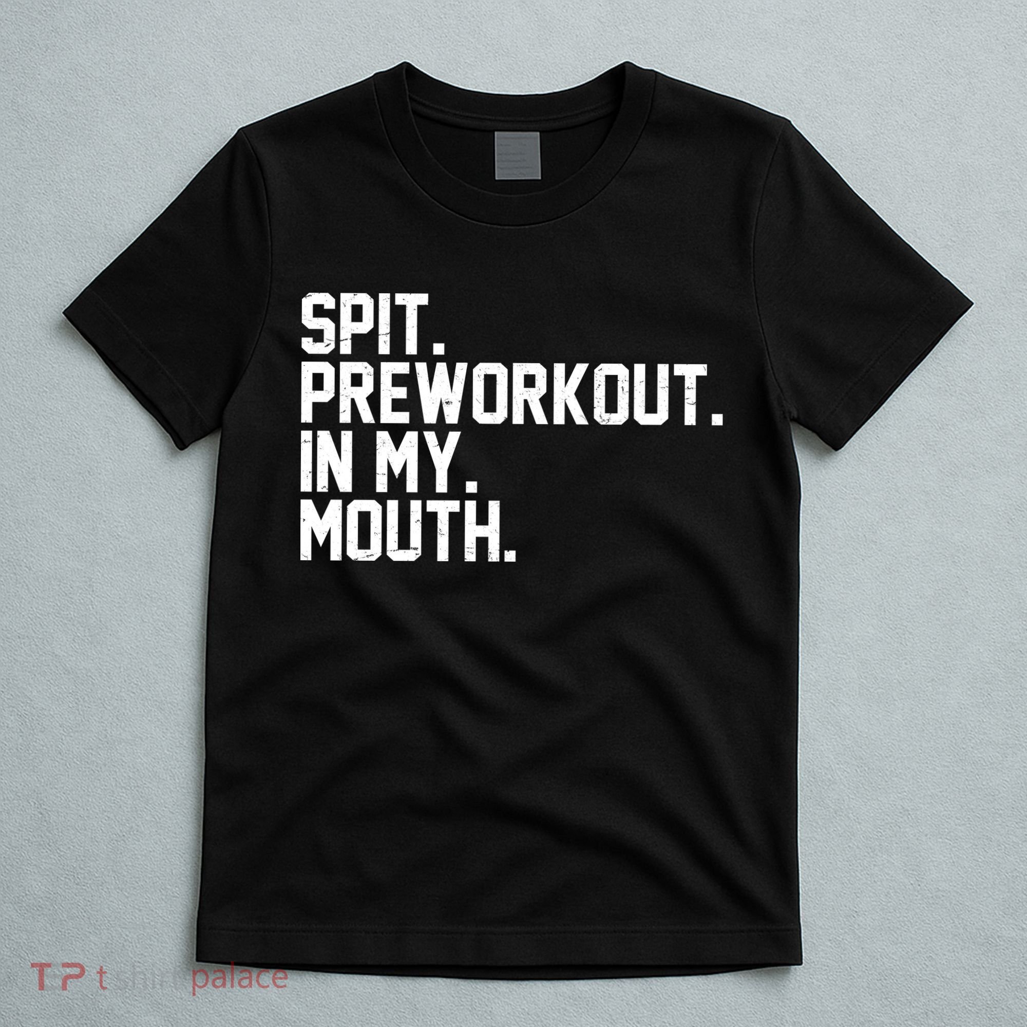 Spit Preworkout In My Mouth T-Shirt