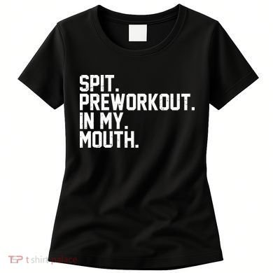 Spit Preworkout In My Mouth Women's T-Shirt
